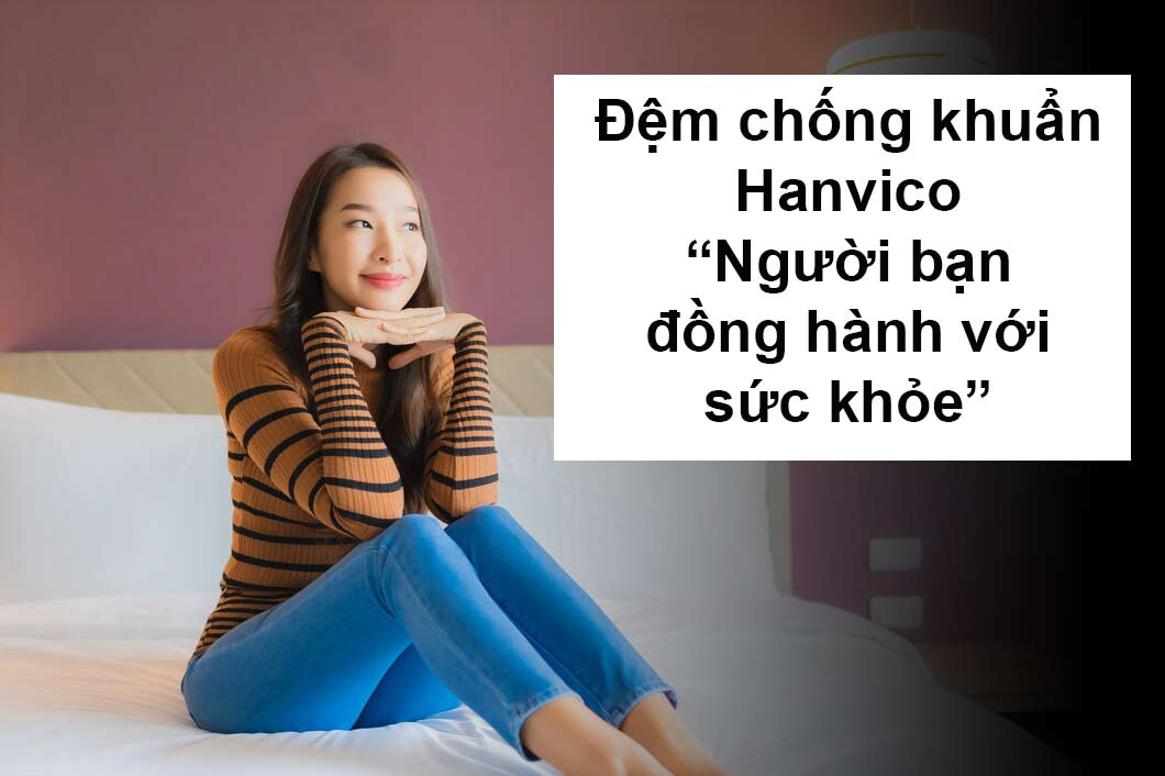 Đệm chống khuẩn Hanvico : Người bạn đồng hành với sức khỏe